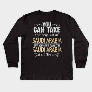 You Can Take The Boy Out Of Saudi Arabia But You Cant Take The Saudi Arabia Out Of The Boy - Gift for Saudi Arabian With Roots From Saudi Arabia Kids Long Sleeve T-Shirt